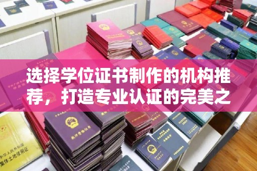 员林选择学位证书制作的机构推荐，打造专业认证的完美之选